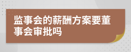 监事会的薪酬方案要董事会审批吗