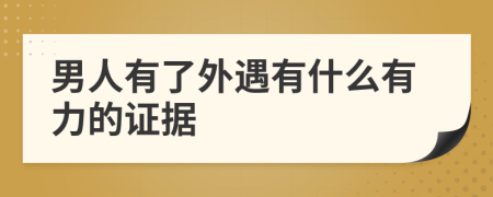 男人有了外遇有什么有力的证据