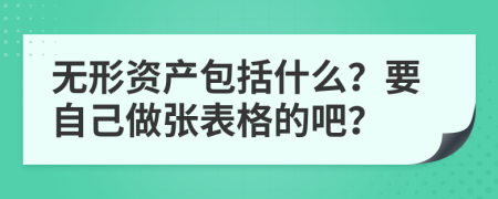 无形资产包括什么？要自己做张表格的吧？