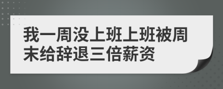 我一周没上班上班被周末给辞退三倍薪资