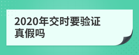 2020年交时要验证真假吗