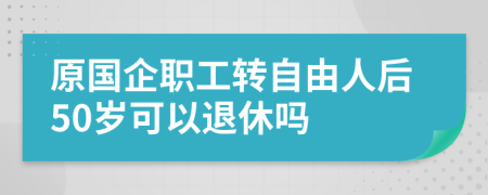 原国企职工转自由人后50岁可以退休吗