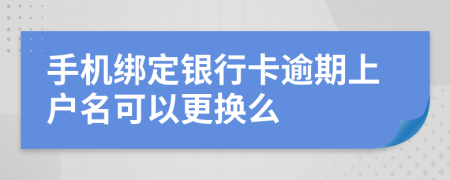 手机绑定银行卡逾期上户名可以更换么