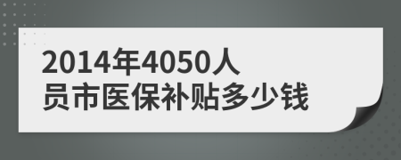 2014年4050人员市医保补贴多少钱