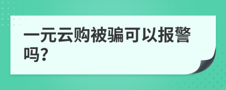 一元云购被骗可以报警吗？