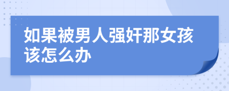 如果被男人强奸那女孩该怎么办