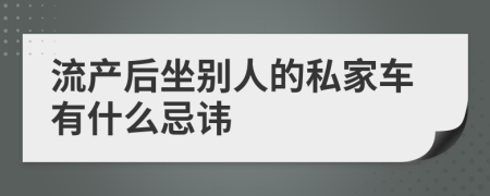 流产后坐别人的私家车有什么忌讳