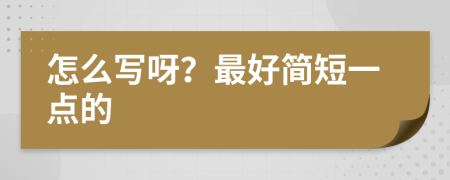 怎么写呀？最好简短一点的