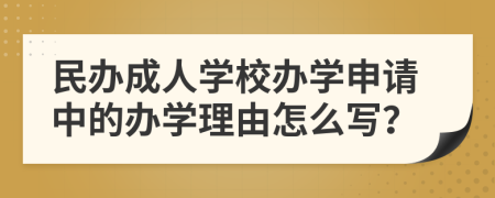 民办成人学校办学申请中的办学理由怎么写？