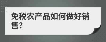 免税农产品如何做好销售？