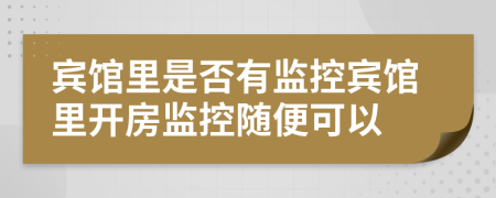 宾馆里是否有监控宾馆里开房监控随便可以