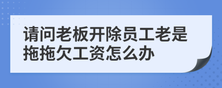 请问老板开除员工老是拖拖欠工资怎么办