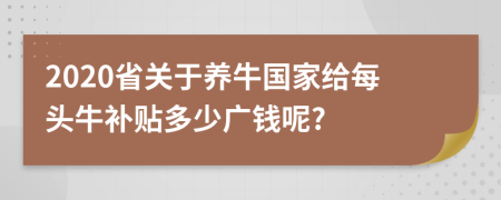 2020省关于养牛国家给每头牛补贴多少广钱呢?