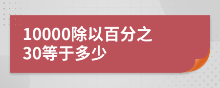 10000除以百分之30等于多少