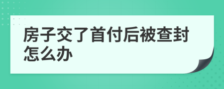 房子交了首付后被查封怎么办