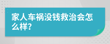 家人车祸没钱救治会怎么样？
