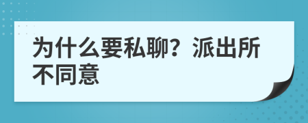 为什么要私聊？派出所不同意