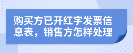 购买方已开红字发票信息表，销售方怎样处理