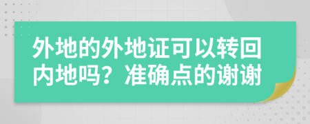 外地的外地证可以转回内地吗？准确点的谢谢