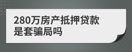 280万房产抵押贷款是套骗局吗