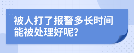 被人打了报警多长时间能被处理好呢？