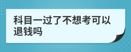 科目一过了不想考可以退钱吗