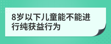 8岁以下儿童能不能进行纯获益行为