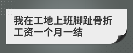 我在工地上班脚趾骨折工资一个月一结