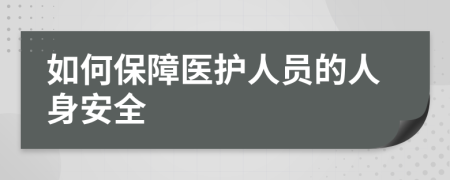 如何保障医护人员的人身安全