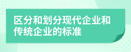 区分和划分现代企业和传统企业的标准