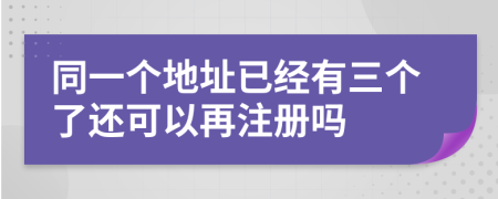 同一个地址已经有三个了还可以再注册吗