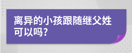 离异的小孩跟随继父姓可以吗?