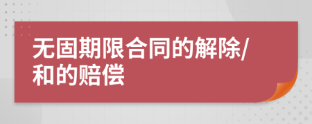 无固期限合同的解除/和的赔偿