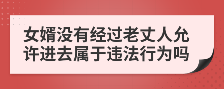 女婿没有经过老丈人允许进去属于违法行为吗