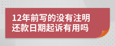 12年前写的没有注明还款日期起诉有用吗