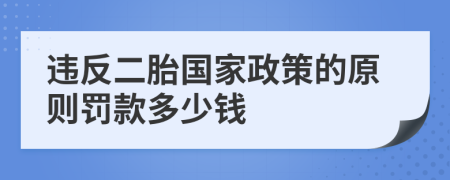 违反二胎国家政策的原则罚款多少钱