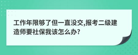 工作年限够了但一直没交,报考二级建造师要社保我该怎么办?