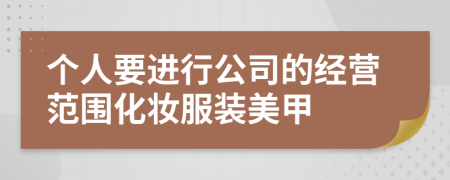 个人要进行公司的经营范围化妆服装美甲