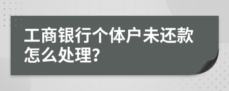 工商银行个体户未还款怎么处理？