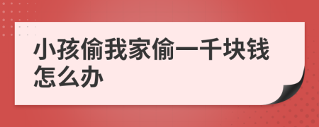 小孩偷我家偷一千块钱怎么办