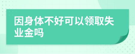 因身体不好可以领取失业金吗