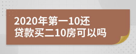 2020年第一10还贷款买二10房可以吗