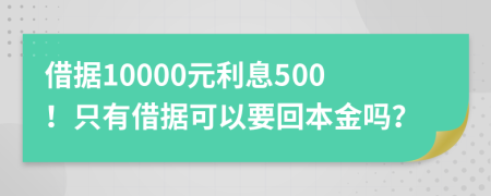 借据10000元利息500！只有借据可以要回本金吗？