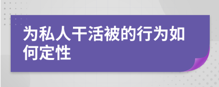 为私人干活被的行为如何定性