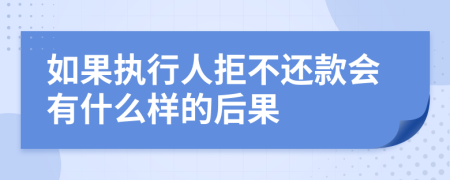 如果执行人拒不还款会有什么样的后果