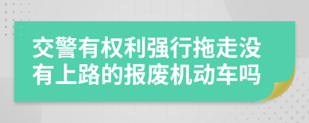 交警有权利强行拖走没有上路的报废机动车吗