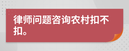 律师问题咨询农村扣不扣。