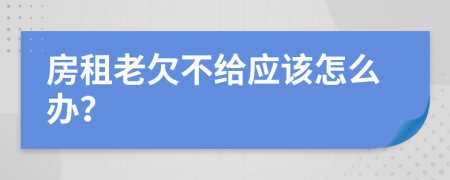 房租老欠不给应该怎么办？