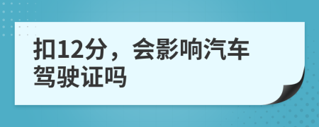 扣12分，会影响汽车驾驶证吗