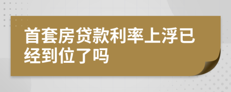 首套房贷款利率上浮已经到位了吗